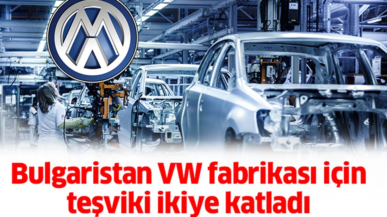 Bulgaristan VW fabrikası için büyük atağa kalktı