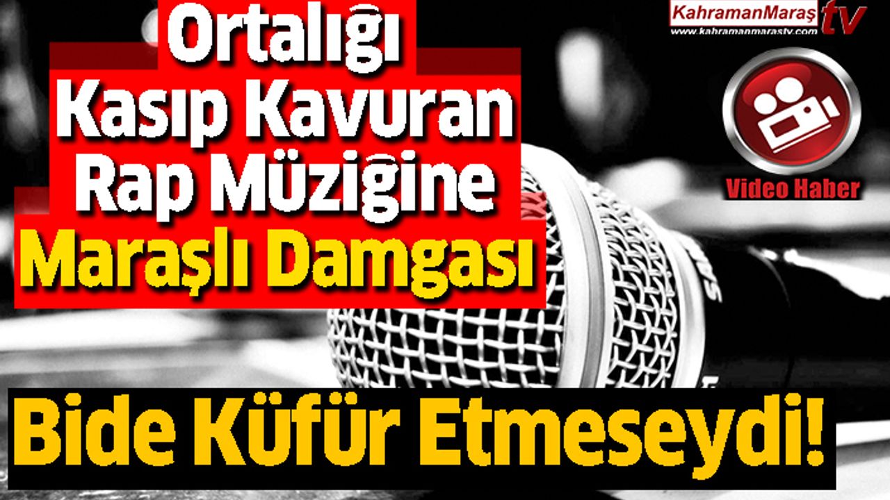 Ortalığı Kasıp Kavuran Rap Müziğine Maraşlı Damgası