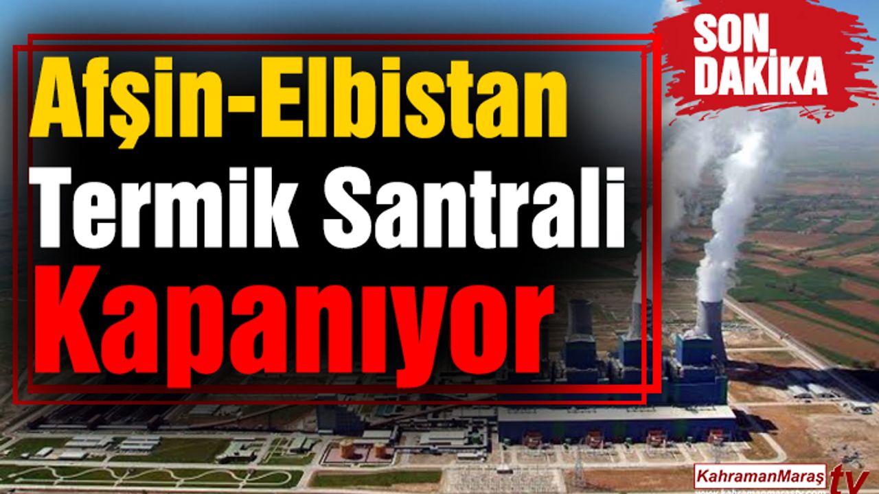 Afşin-Elbistan Termik Santrali Kapanıyor