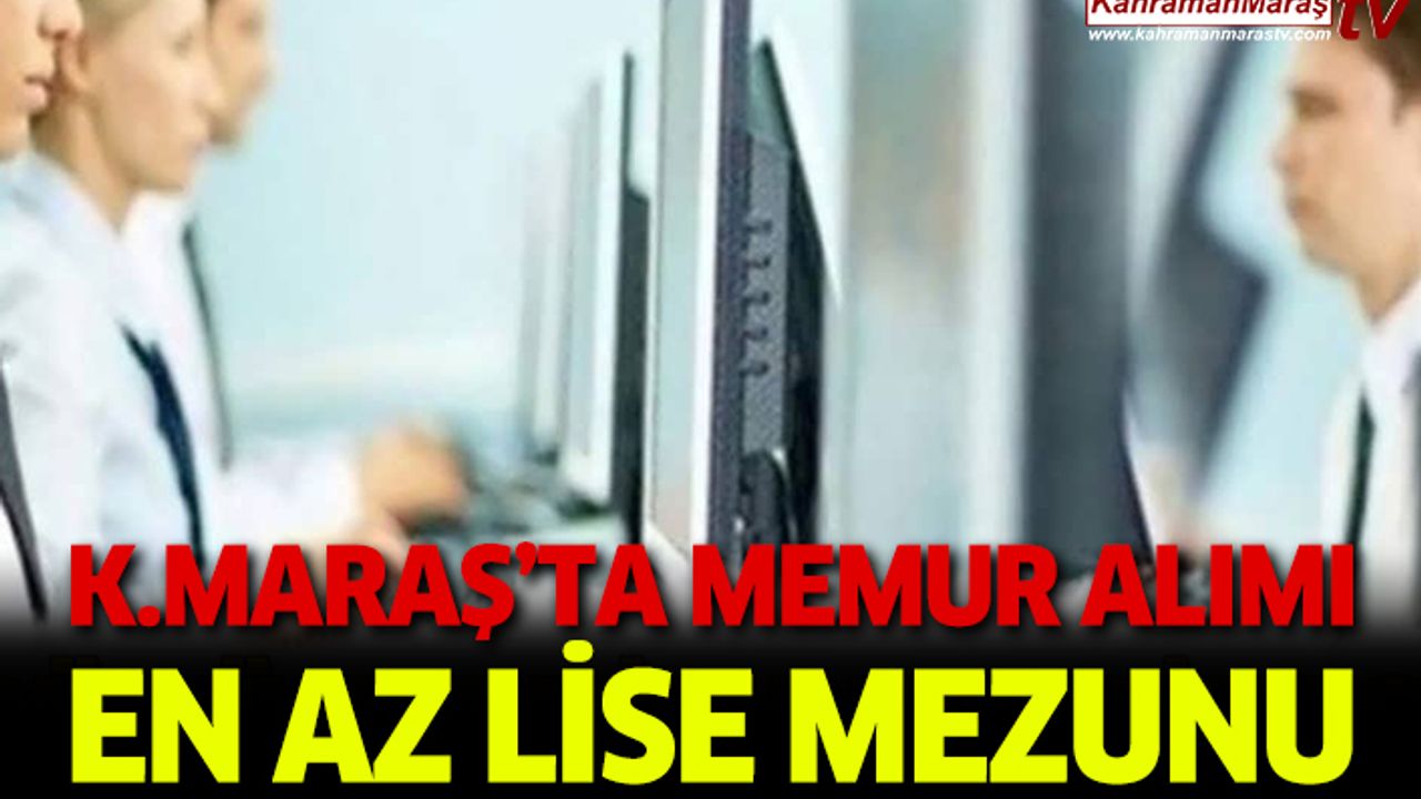Kahramanmaraş’ta en az lise mezunu büro memuru alımı yapılacak!