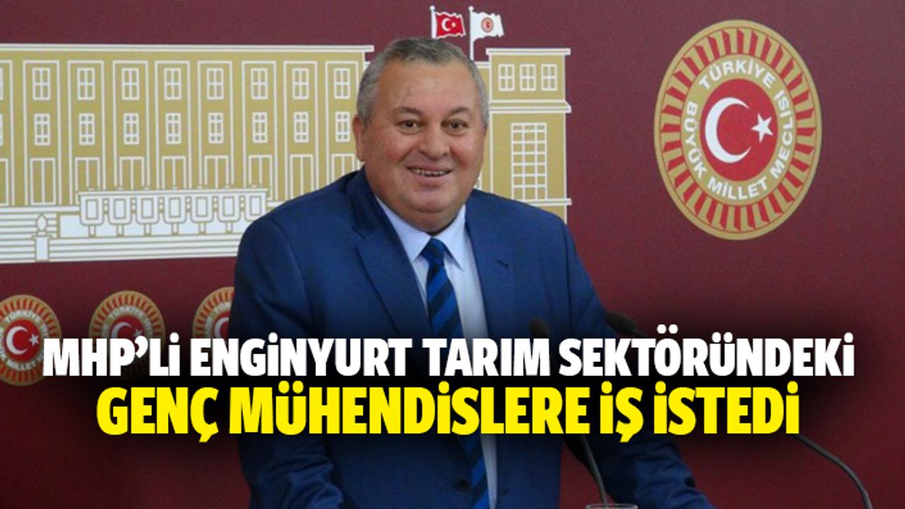 MHP’li Enginyurt tarım sektöründeki genç mühendislere iş istedi