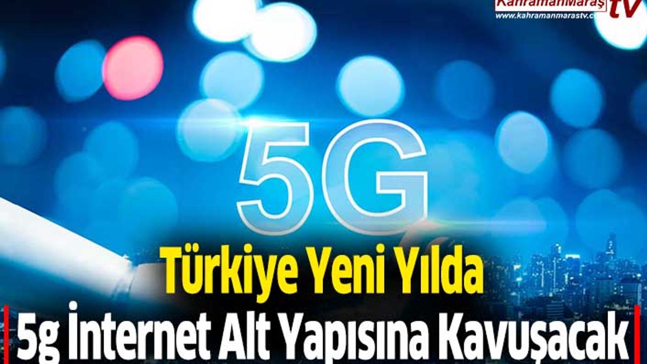 Türkiye Yeni Yılda 5g İnternet Alt Yapısına Kavuşacak
