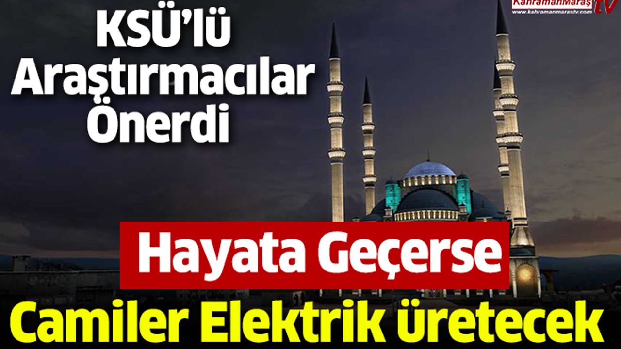 KSÜ’lü Araştırmacılar Önerdi Hayata Geçerse Camiler Elektrik Üretecek