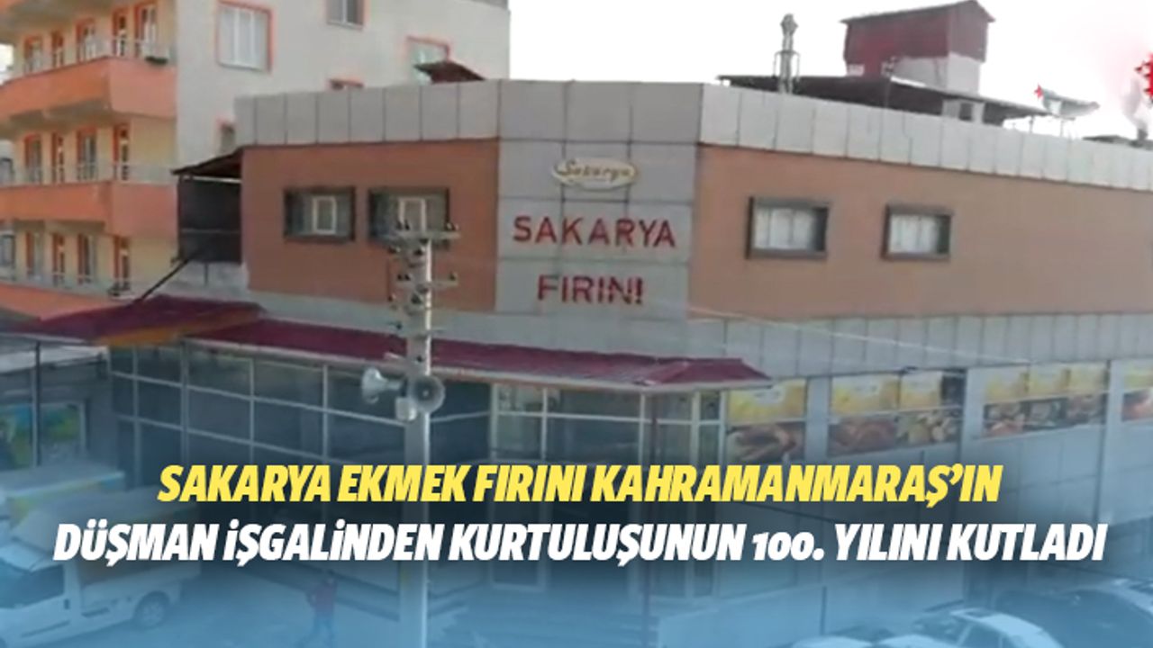Sakarya ekmek fırını Kahramanmaraş’ın düşman işgalinden kurtuluşunun 100. yılını kutladı