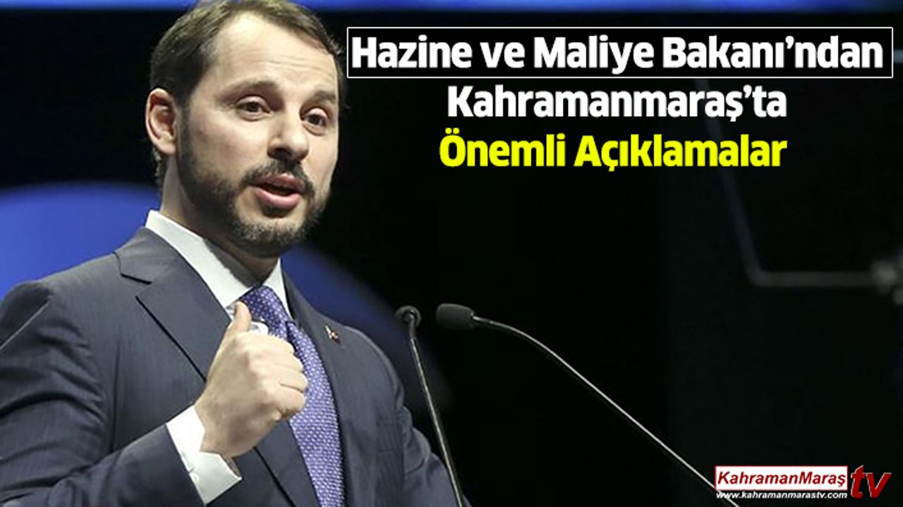 Hazine ve Maliye Bakanı’ndan Kahramanmaraş’ta Önemli Açıklamalar