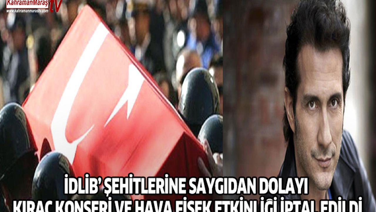 İDLİB’ ŞEHİTLERİNE SAYGIDAN DOLAYI KIRAÇ KONSERİ VE HAVA FİŞŞEK ETKİNLİĞİ İPTAL EDİLDİ
