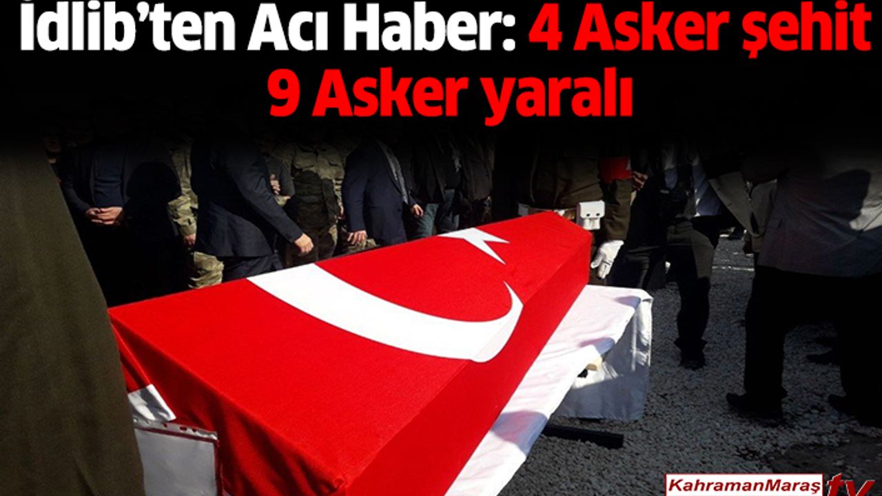 İdlib’ten Acı Haber: 4 Asker şehit 9 Asker yaralı