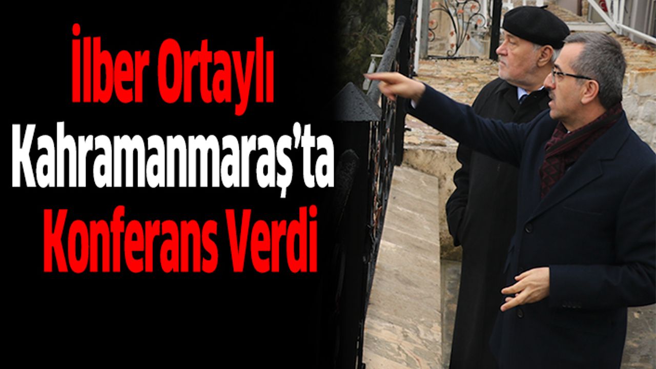 İlber Ortaylı Kahramanmaraş’ta Konferans Verdi