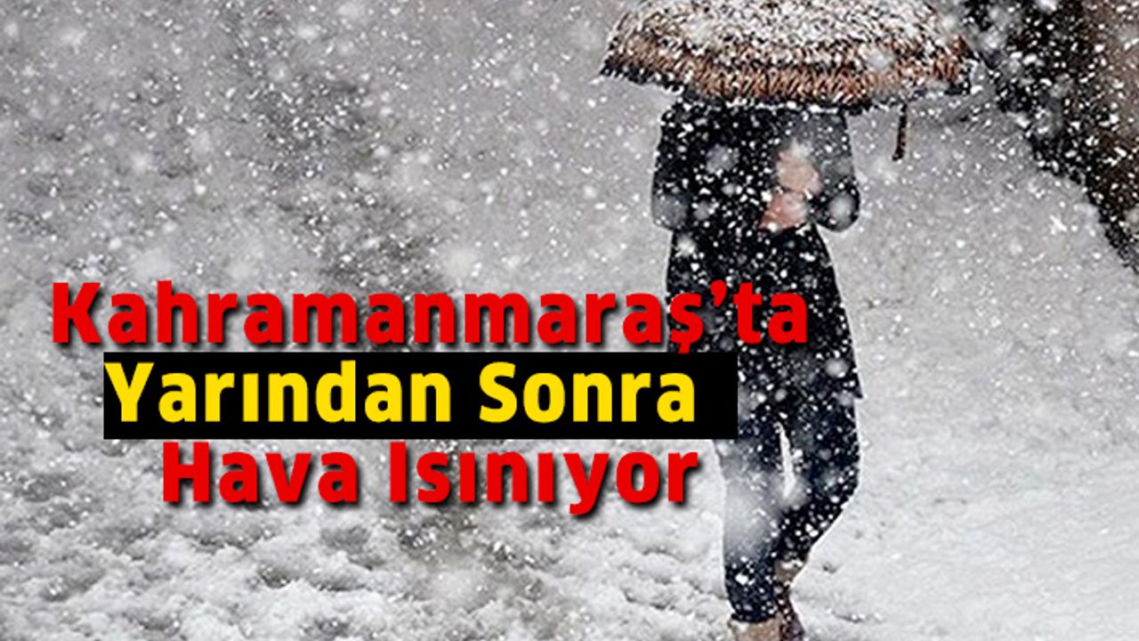 Kahramanmaraş’ta Yarından Sonra Hava Isınıyor