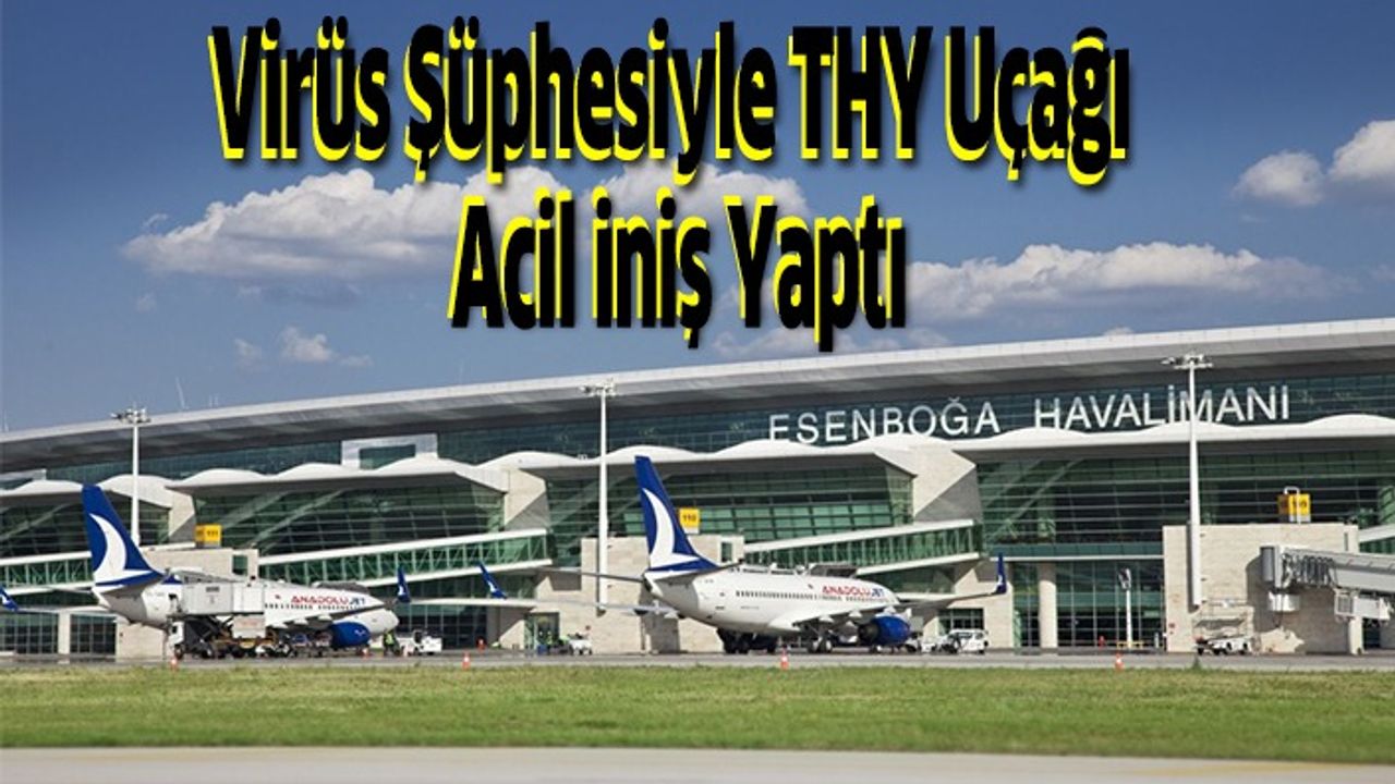 Koronovirüs Şüphesiyle THY Uçağı Esenboğa Havalimanına Acil iniş yaptı