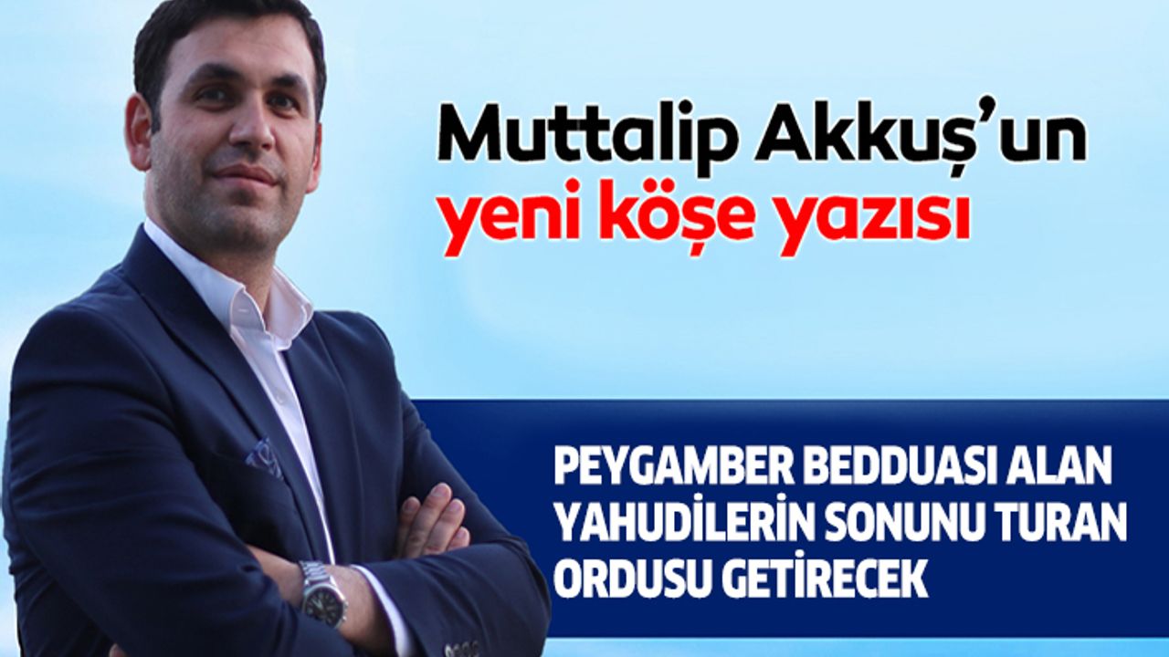 Peygamber bedduası alan Yahudilerin sonunu Turan ordusu getirecek