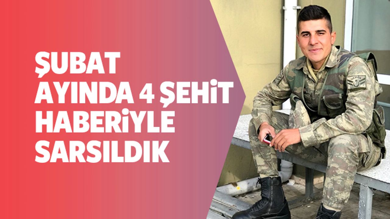 Şubat ayında 4 şehit haberiyle sarsıldık