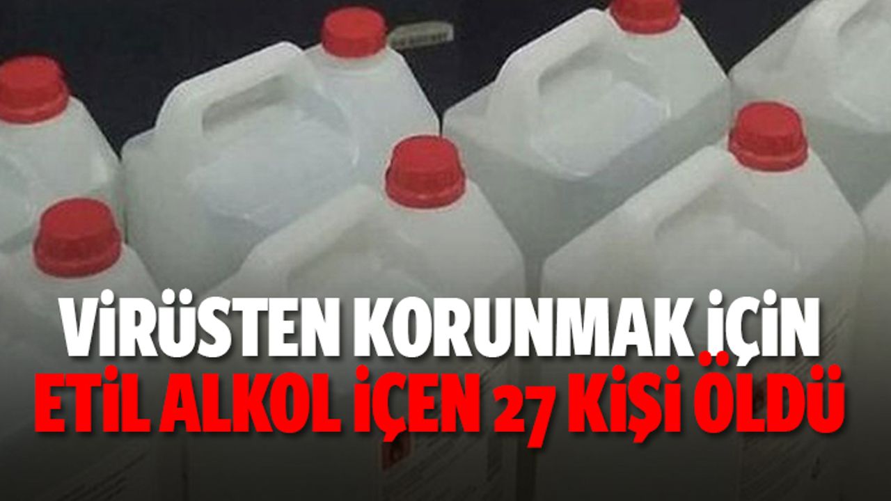 Virüsten korunmak için etil alkol içen 27 kişi öldü