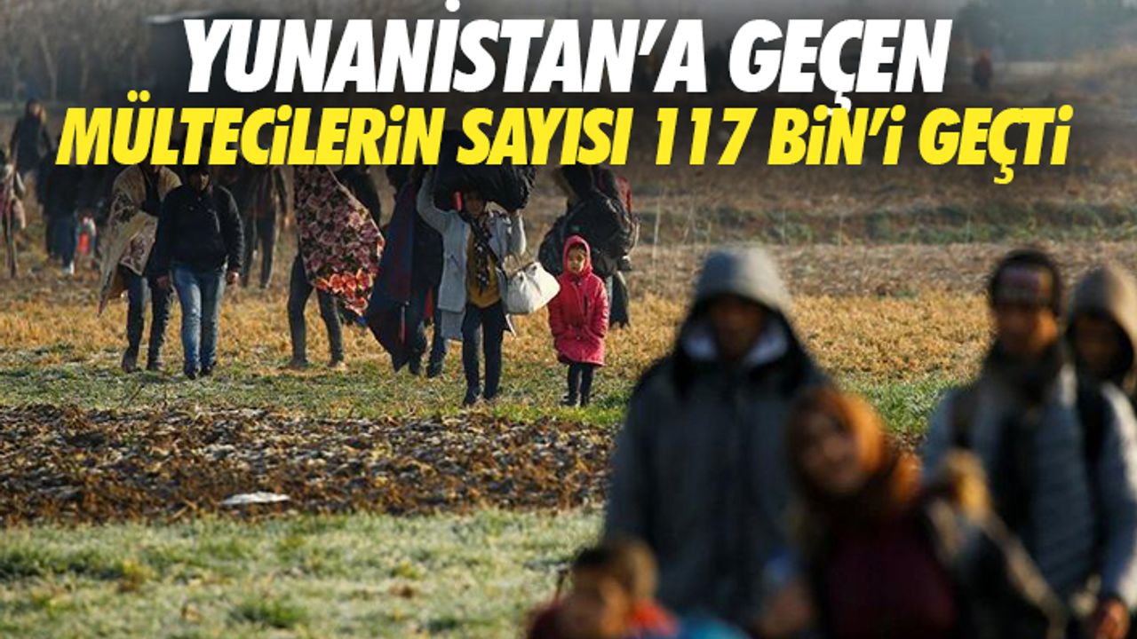 Yunanistan’a geçen mültecilerin sayısı 117 bin’i geçti