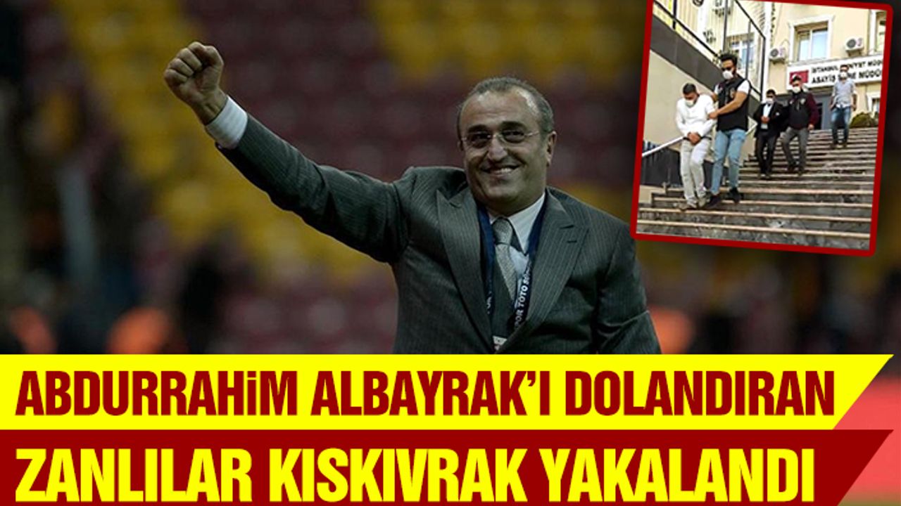 Abdurrahim Albayrak’ı Dolandıran Zanlılar Kıskıvrak Yakalandı