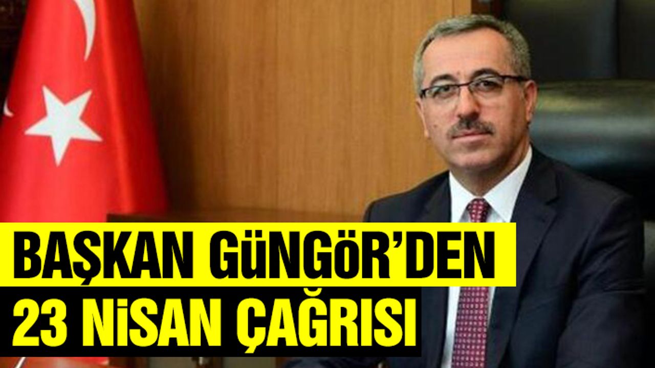 Başkan Güngör’den 23 Nisan Çağrısı
