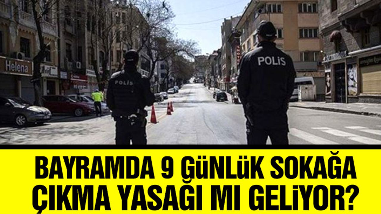 Bayramda 9 Günlük Sokağa Çıkma Yasağı Gündeme Geldi