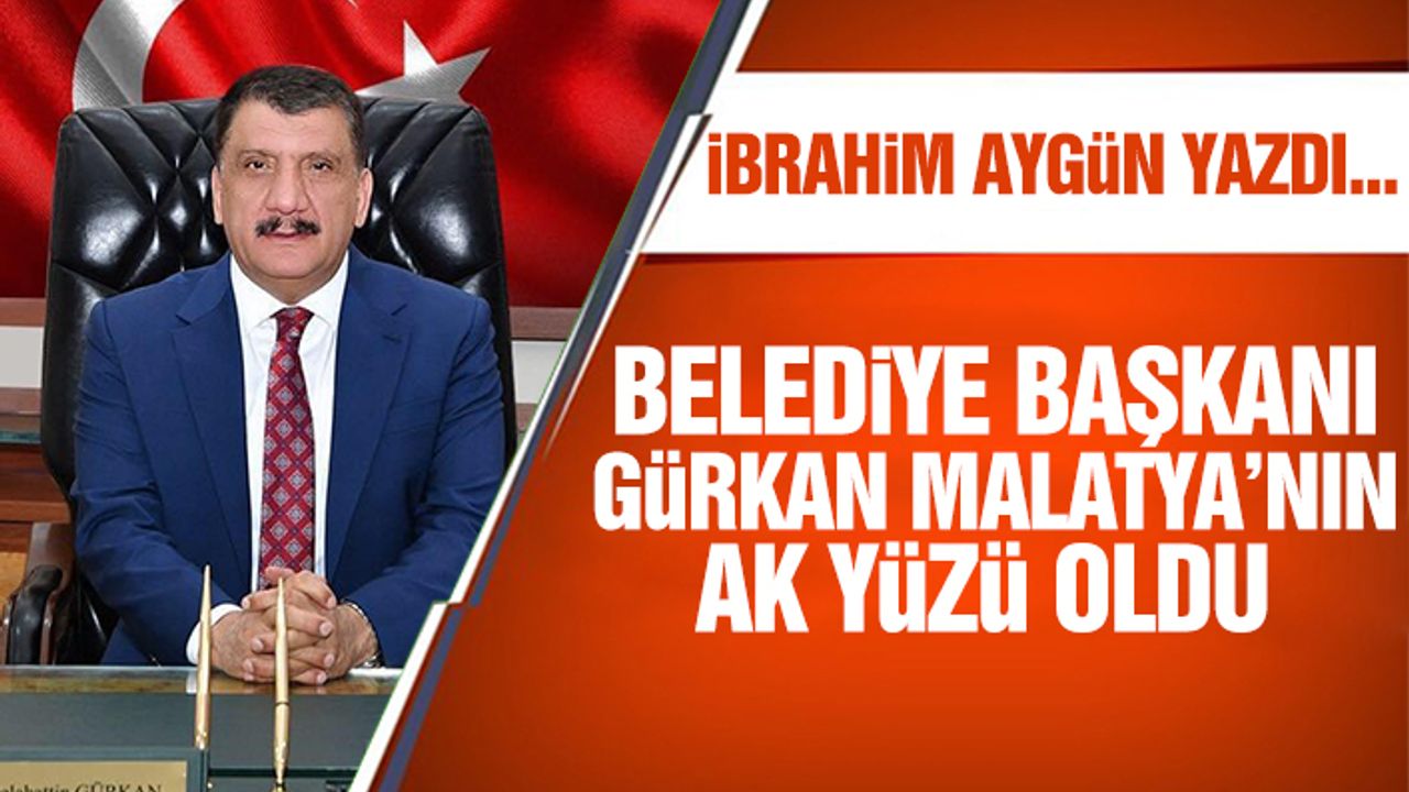 Belediye Başkanı Gürkan Malatya’nın Ak Yüzü Oldu