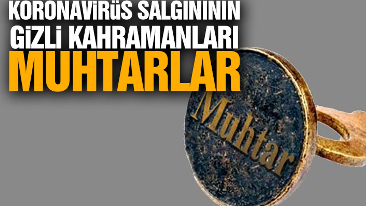 Koronavirüs Salgınının Gizli Kahramanları Muhtarlar