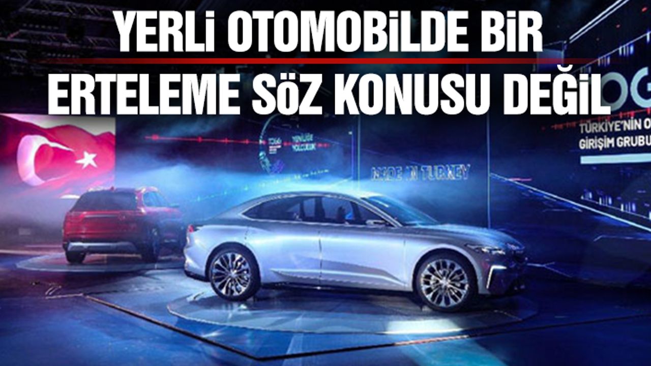 Yerli Otomobilde Bir Erteleme Söz Konusu Değil