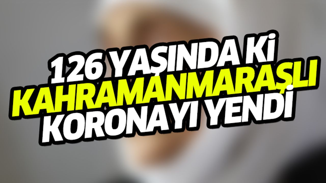 126 Yaşında Ki Kahramanmaraşlı Koronayı Yendi