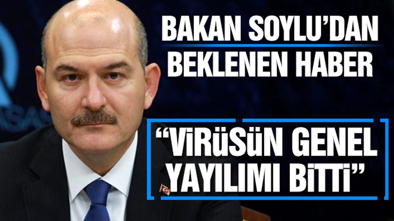Bakan Soylu’dan Beklenen Haber Geldi “Virüsün Genel Yayılımı Bitti”