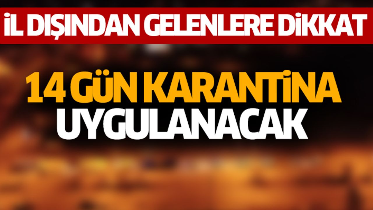 İl Dışından Gelenlere Dikkat: 14 Gün Karantina Uygulanacak.