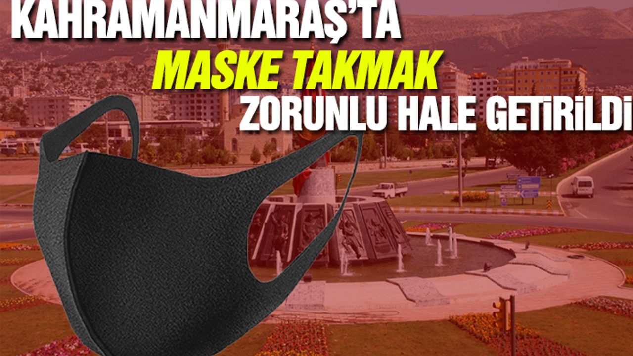 Kahramanmaraş’ında Bulunduğu 23 İlde Maske Takmak Zorunlu Hale Getirildi