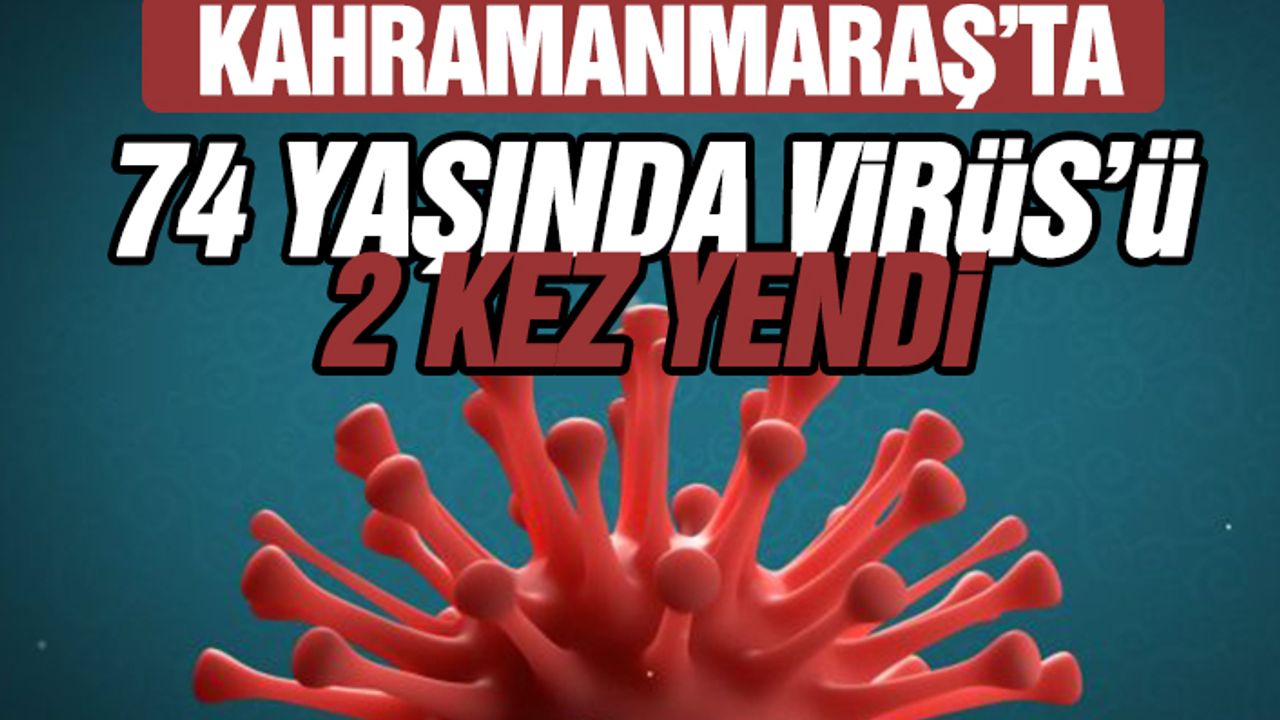 Kahramanmaraş’ta 74 Yaşında Virüs’ü 2 Kez Yendi