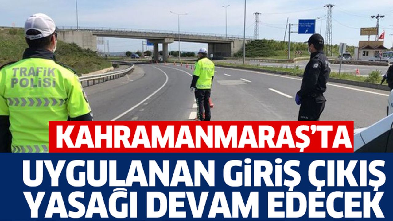 Kahramanmaraş’ta Uygulanan Giriş Çıkış Yasağı Devam Edecek