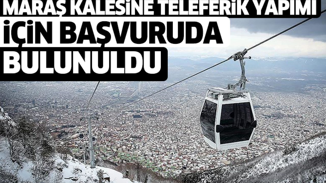 Maraş Kalesine Teleferik Yapımı İçin Başvuruda Bulunuldu