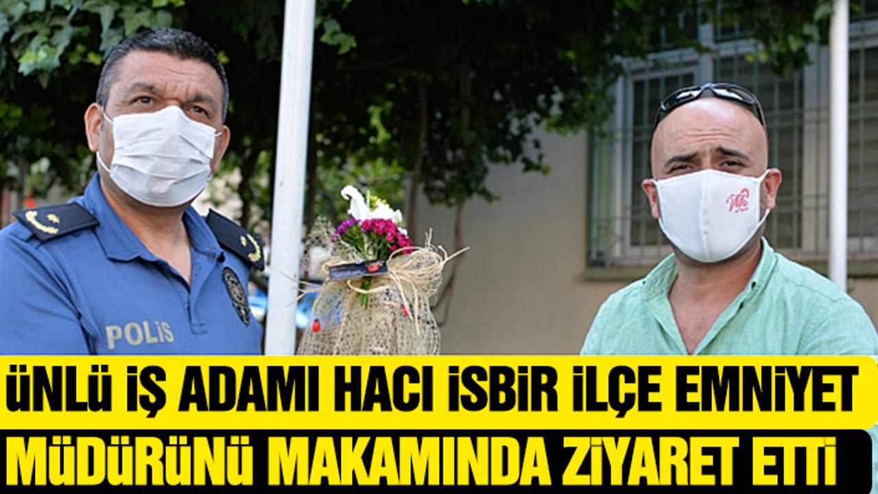Ünlü İş Adamı Hacı İsbir İlçe Emniyet Müdürünü Makamında Ziyaret Etti