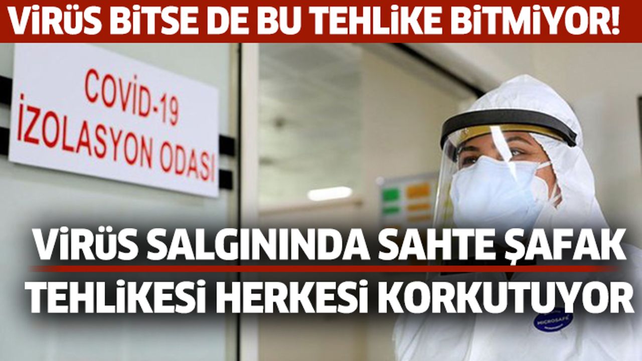 Virüs bitse de bu tehlike bitmiyor! Virüs salgınında sahte şafak tehlikesi herkesi korkutuyor