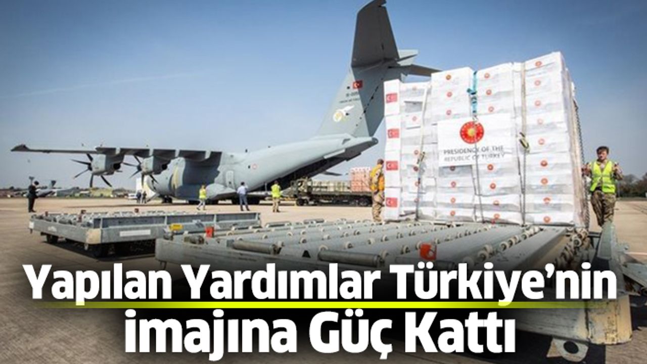 Yapılan Yardımlar Türkiye’nin İmajına Güç Kattı