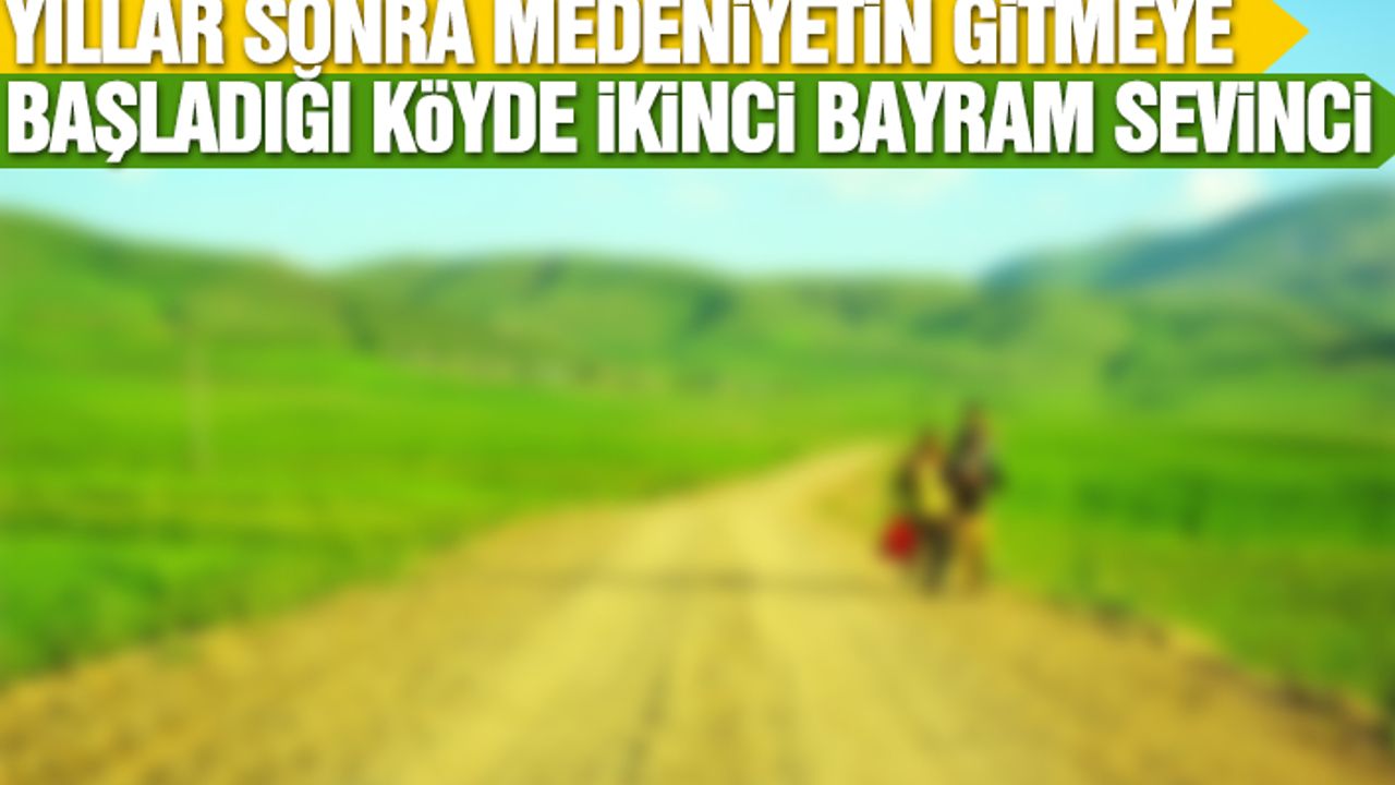 Yıllar Sonra Medeniyetin Gitmeye Başladığı Köyde İkinci Bayram Sevinci