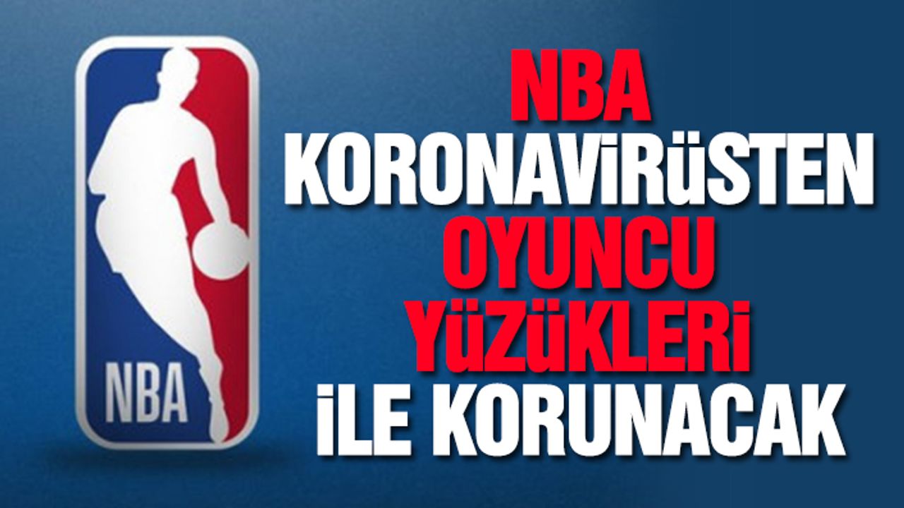 NBA Koronavirüsten Oyuncu Yüzükleri İle Korunacak