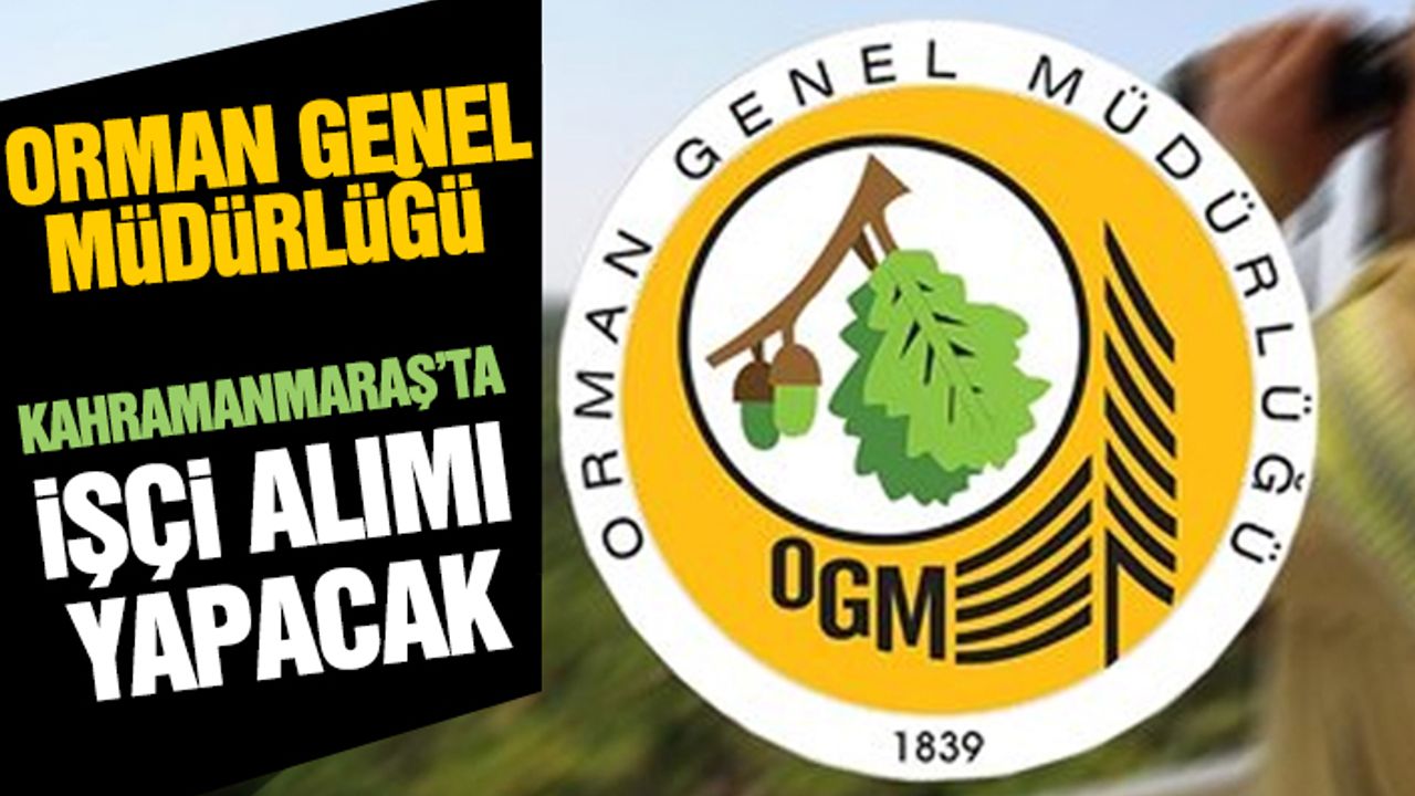 Orman Genel Müdürlüğü Kahramanmaraş’ta İşçi Alımı Yapacak