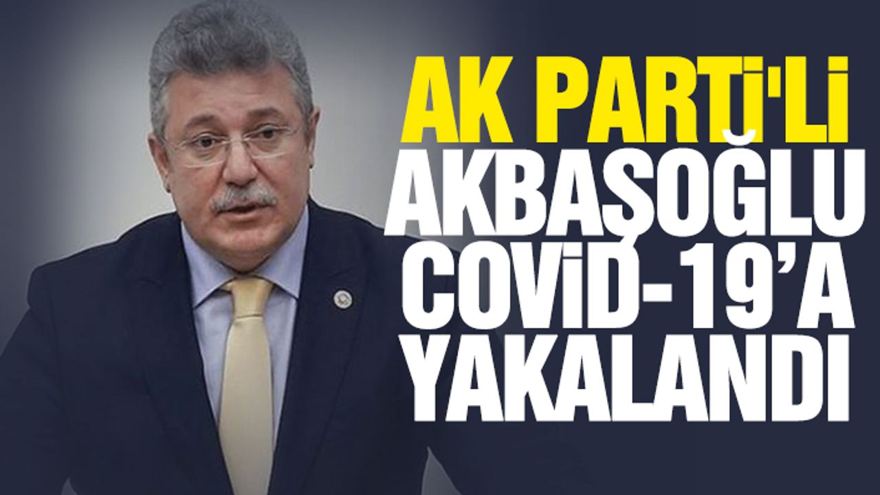 AK Parti'li Akbaşoğlu Covid-19’a Yakalandı