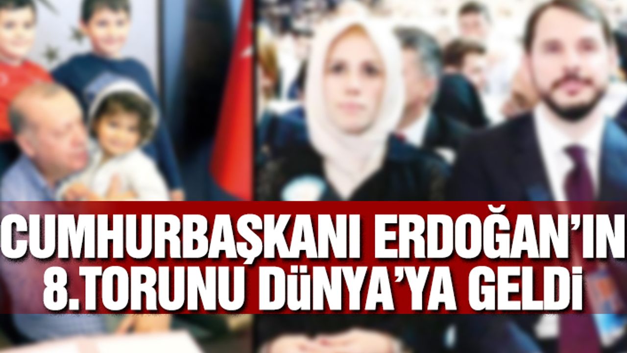 Cumhurbaşkanı Erdoğan'ın 8.Torunu Dünya’ya Geldi