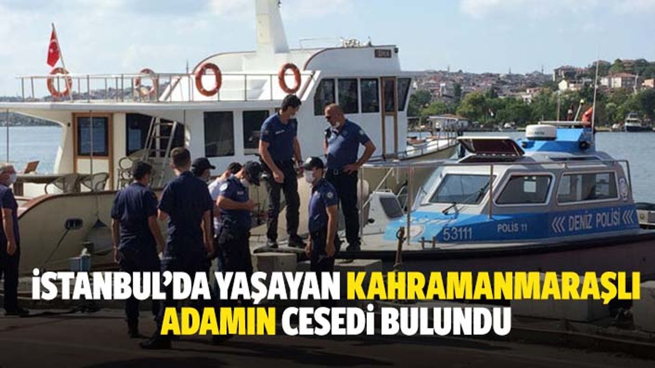 İstanbul’da yaşayan Kahramanmaraşlı adamın cesedi bulundu