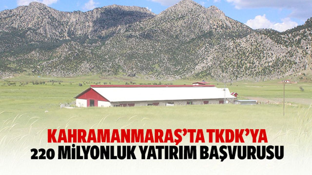 Kahramanmaraş’ta TKDK’ya 220 milyonluk yatırım başvurusu