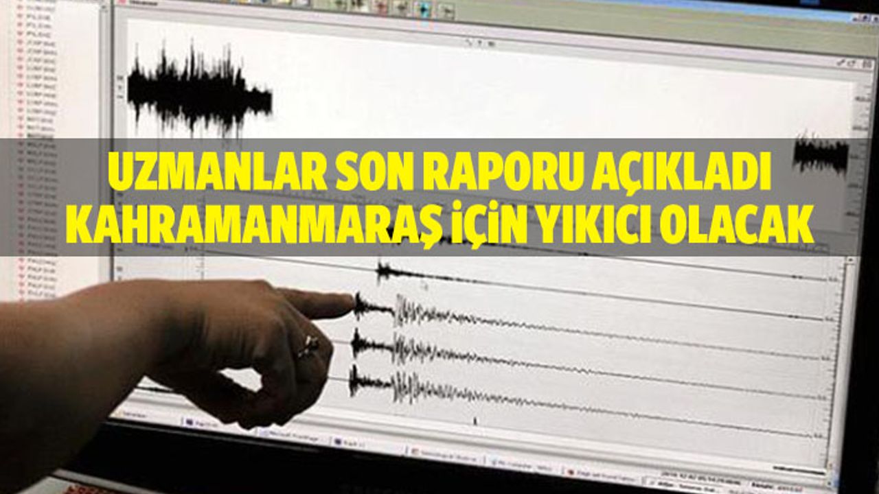 Uzmanlar son raporu açıkladı! Kahramanmaraş için yıkıcı olacak