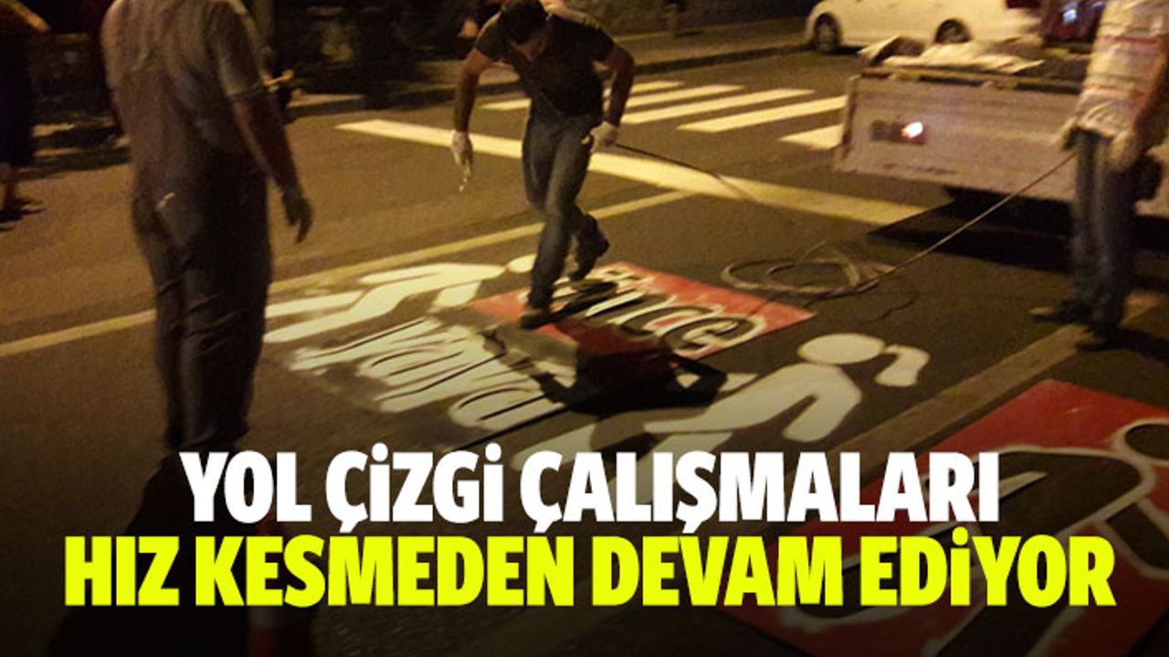 Yol çizgi çalışmaları hız kesmeden devam ediyor