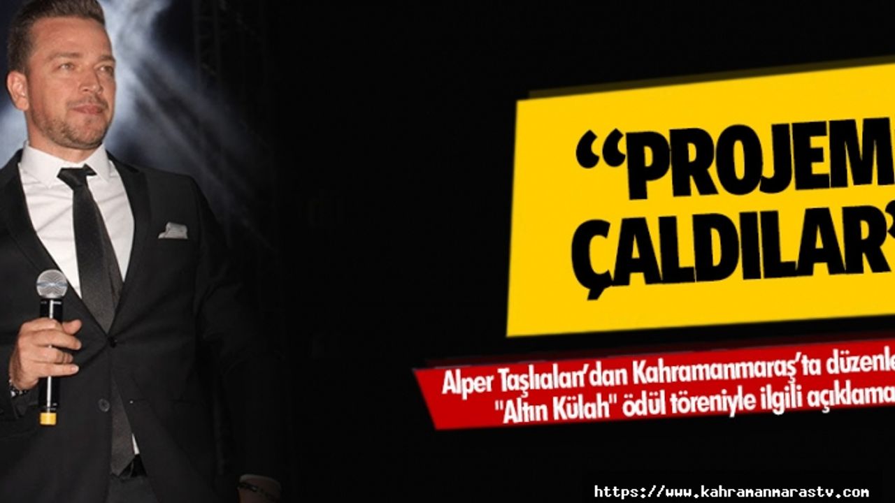 Alper Taşlıalan’dan Kahramanmaraş’ta düzenlenecek "Altın Külah" ödül töreniyle ilgili açıklama! “Projemi çaldılar”