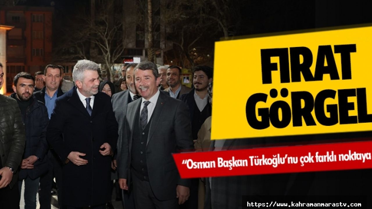 Fırat Görgel; “Osman Başkan Türkoğlu’nu çok farklı noktaya taşıdı”