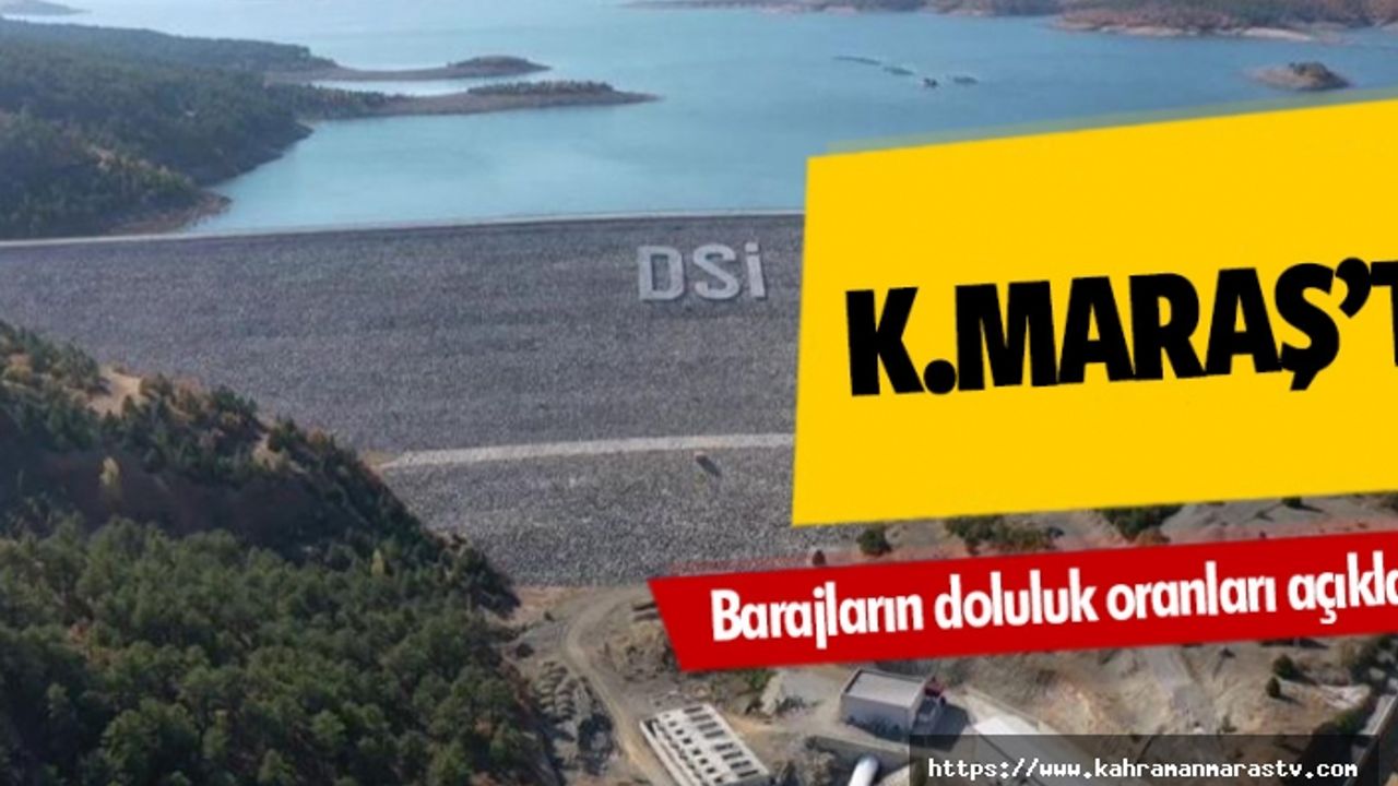 Kahramanmaraş'ta barajların doluluk oranları açıklandı