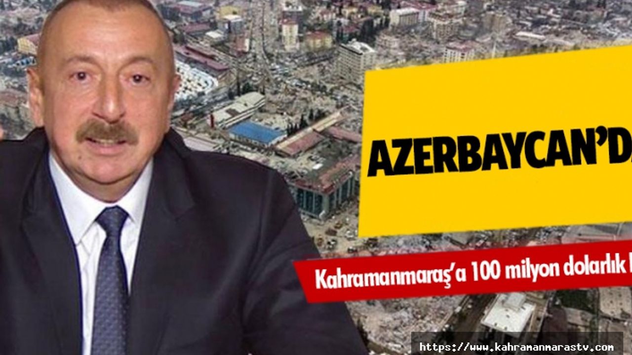 Azerbaycan’dan Kahramanmaraş’a 100 milyon dolarlık bütçe!
