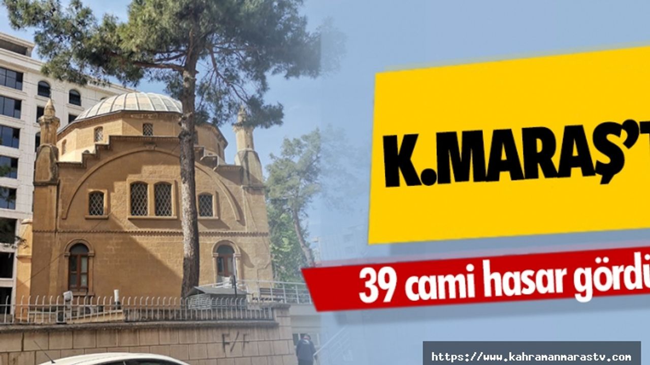 Kahramanmaraş'ta 39 cami hasar gördü