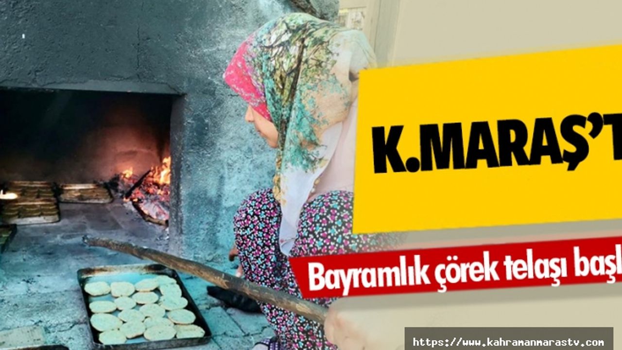 Kahramanmaraş’ta bayramlık çörek telaşı başladı