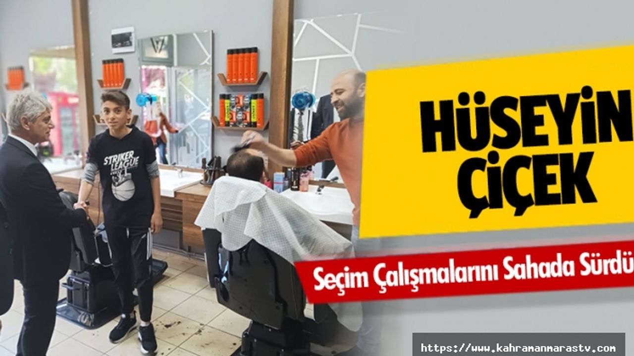 Hüseyin Çiçek, Seçim Çalışmalarını Sahada Sürdürüyor